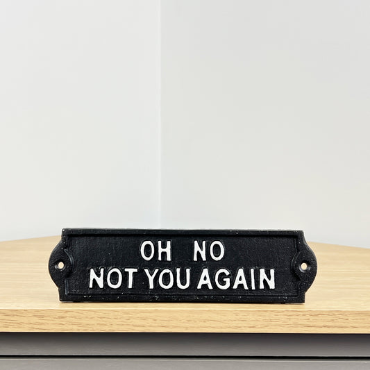'Oh No Not You Again' - Cast Iron Wall Sign / Plaque