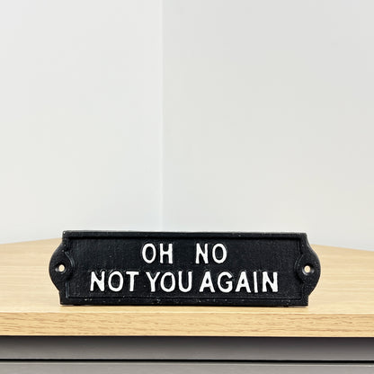 'Oh No Not You Again' - Cast Iron Wall Sign / Plaque