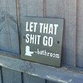 'Let That Sh*t Go' Funny Toilet / Bathroom Wall Sign / Plaque