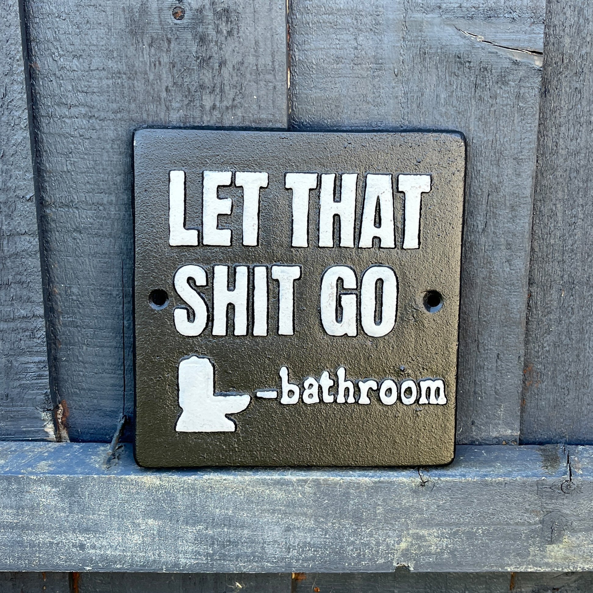 'Let That Sh*t Go' Funny Toilet / Bathroom Wall Sign / Plaque