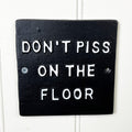 'Don't Piss on the Floor' Funny Toilet Wall Sign / Plaque