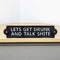 26.5cm 'Lets Get Drunk and Talk Shite' Cast Iron Wall Sign / Plaque