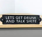 26.5cm 'Lets Get Drunk and Talk Shite' Cast Iron Wall Sign / Plaque